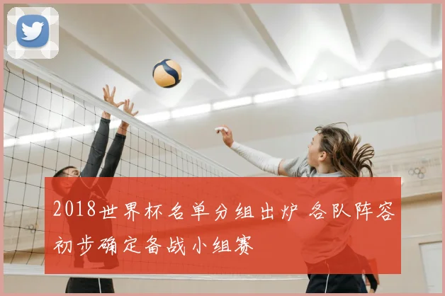 2018世界杯名单分组出炉 各队阵容初步确定备战小组赛