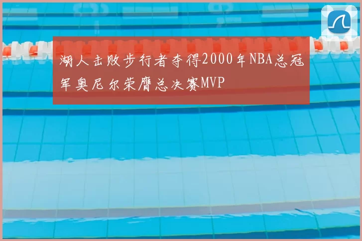 湖人击败步行者夺得2000年NBA总冠军奥尼尔荣膺总决赛MVP